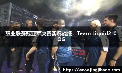 职业联赛冠亚军决赛实况战报：Team Liquid2-0OG