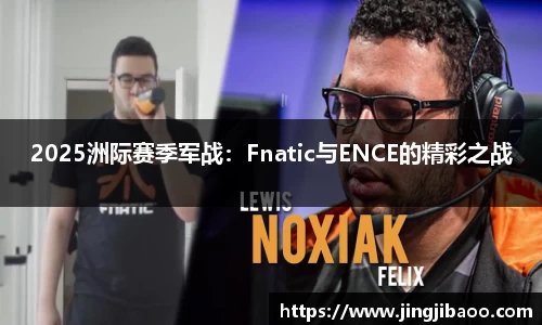 2025洲际赛季军战：Fnatic与ENCE的精彩之战